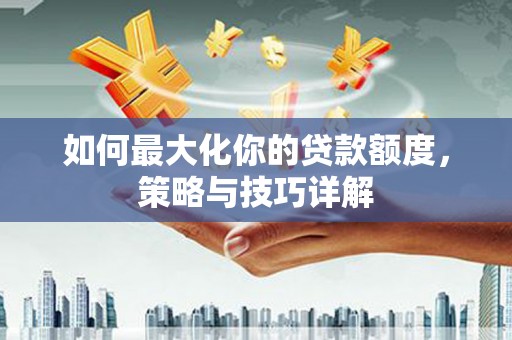 凤城如何最大化你的贷款额度，策略与技巧详解