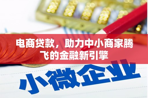 固镇电商贷款，助力中小商家腾飞的金融新引擎