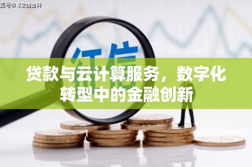 东昌贷款与云计算服务，数字化转型中的金融创新