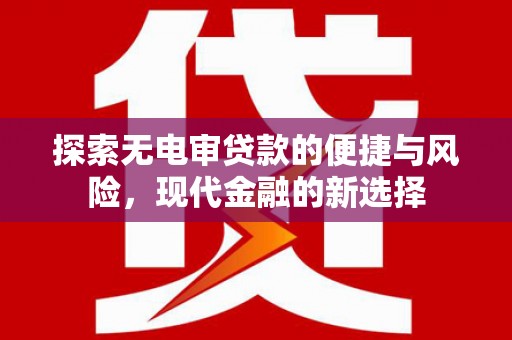 灵石探索无电审贷款的便捷与风险，现代金融的新选择