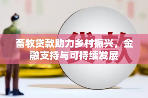 上杭畜牧贷款助力乡村振兴，金融支持与可持续发展