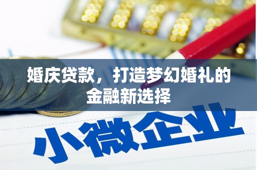 蒙阴婚庆贷款，打造梦幻婚礼的金融新选择