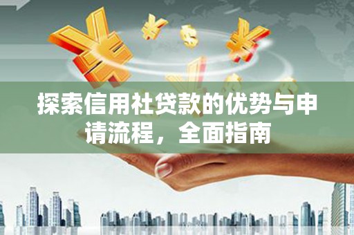 灌云探索信用社贷款的优势与申请流程，全面指南
