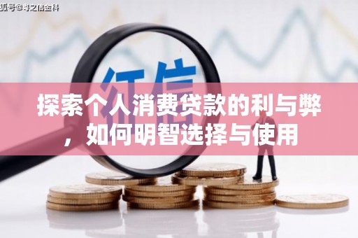 萨嘎探索个人消费贷款的利与弊，如何明智选择与使用