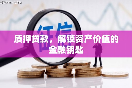 古镇质押贷款，解锁资产价值的金融钥匙