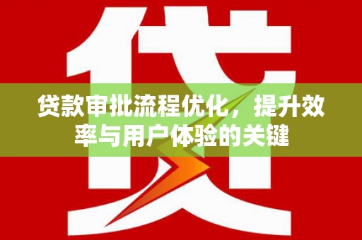 青白江贷款审批流程优化，提升效率与用户体验的关键