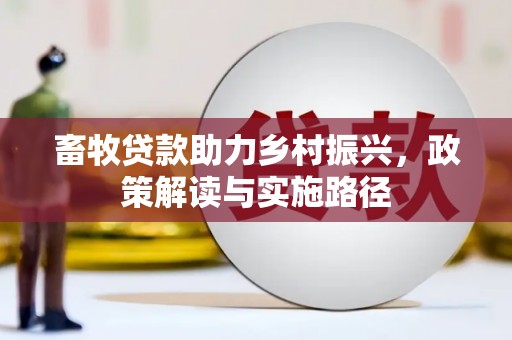东安畜牧贷款助力乡村振兴，政策解读与实施路径