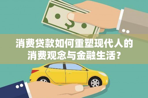 无极消费贷款如何重塑现代人的消费观念与金融生活？
