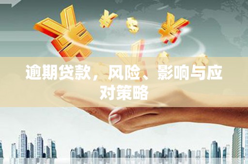西青逾期贷款，风险、影响与应对策略