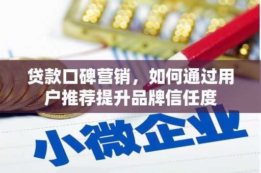 海南贷款口碑营销，如何通过用户推荐提升品牌信任度