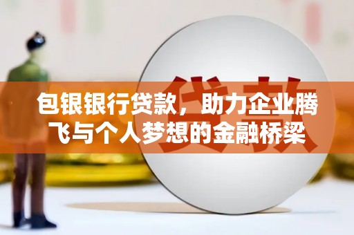 韶关包银银行贷款，助力企业腾飞与个人梦想的金融桥梁