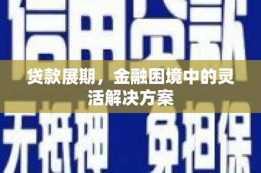 盈江贷款展期，金融困境中的灵活解决方案