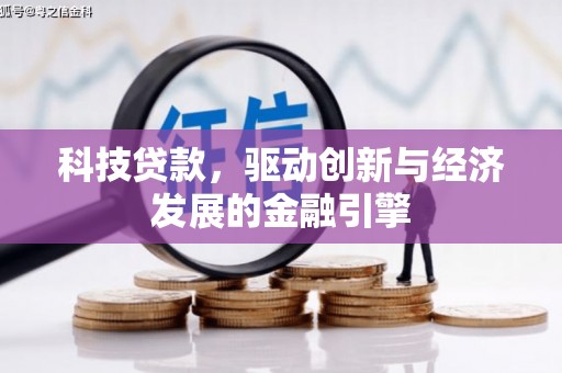 龙潭科技贷款，驱动创新与经济发展的金融引擎