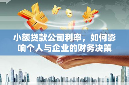 梁山小额贷款公司利率，如何影响个人与企业的财务决策