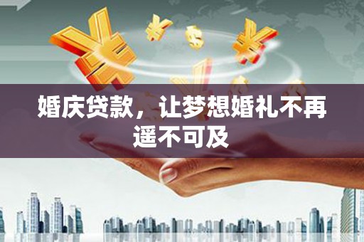 凤岗婚庆贷款，让梦想婚礼不再遥不可及