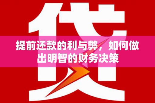 广水提前还款的利与弊，如何做出明智的财务决策