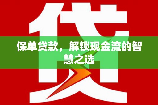 新安保单贷款，解锁现金流的智慧之选