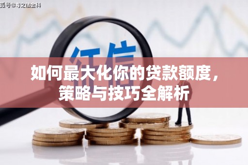 线西如何最大化你的贷款额度，策略与技巧全解析