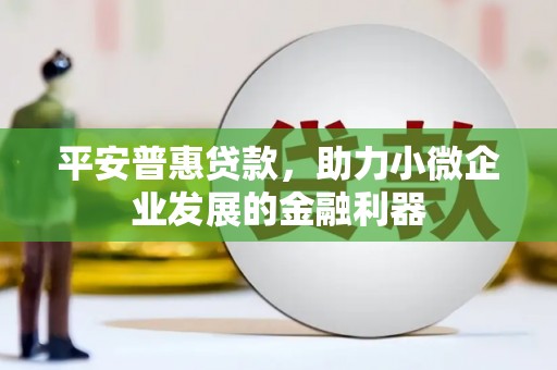 外埔平安普惠贷款，助力小微企业发展的金融利器
