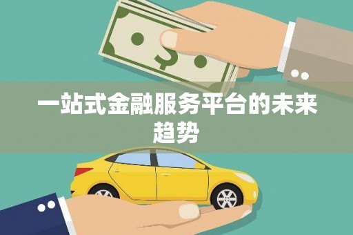 固阳一站式金融服务平台的未来趋势